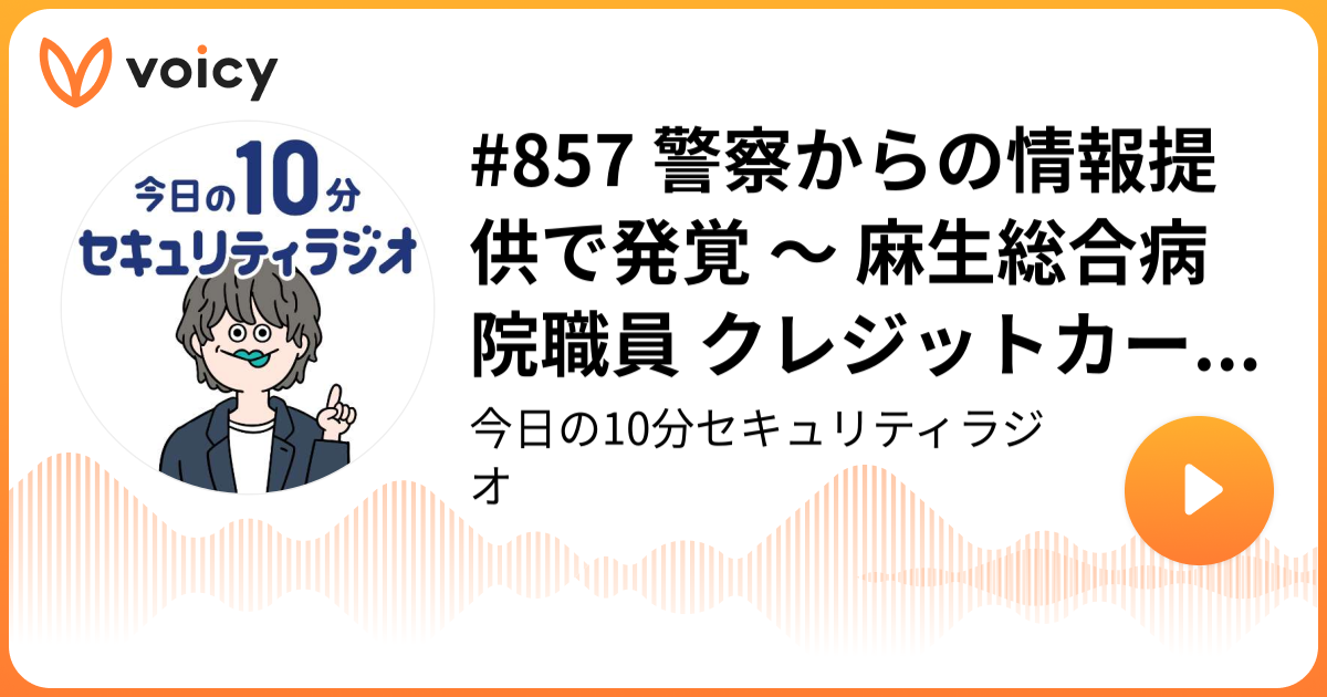 #857 警察からの情報提供で発覚 ～ 麻生総合病院職員 クレジットカード情報不正利用