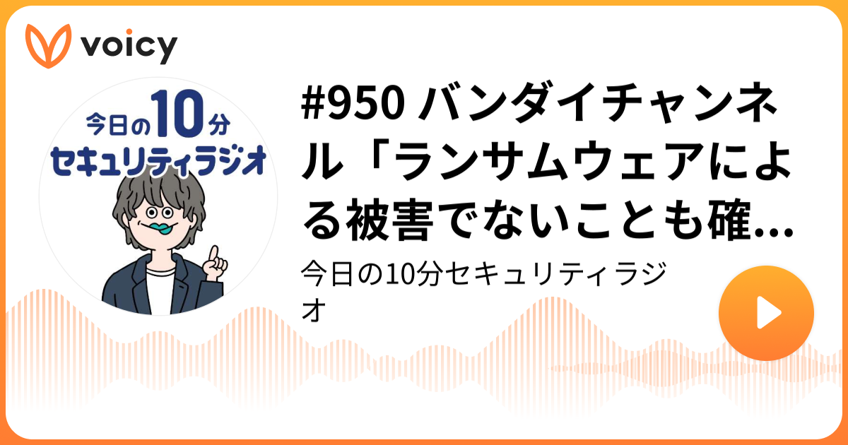 #950 バンダイチャンネル「ランサムウェアによる被害でないことも確認できております」