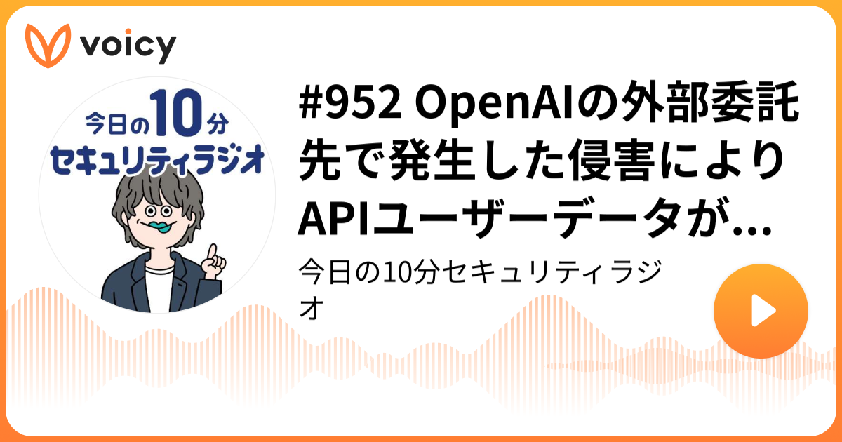 #952 OpenAIの外部委託先で発生した侵害によりAPIユーザーデータが漏えい