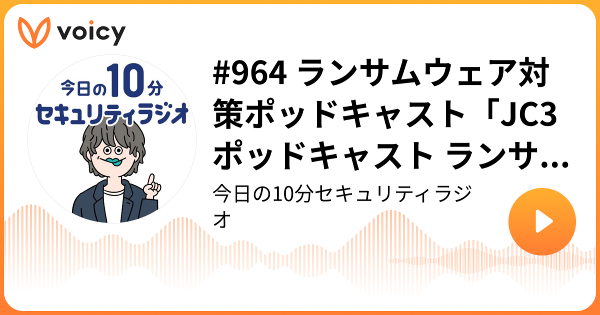 #964 ランサムウェア対策ポッドキャスト「JC3ポッドキャスト ランサムウェア・ダイアログ」12 / 8 配信開始