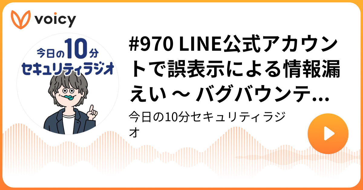 #970 LINE公式アカウントで誤表示による情報漏えい ～ バグバウンティプログラム参加者が発見